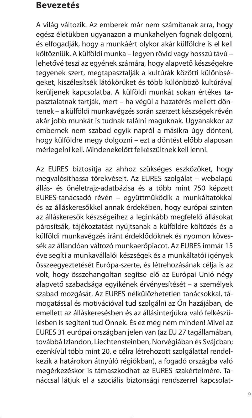 A külföldi munka legyen rövid vagy hosszú távú lehetővé teszi az egyének számára, hogy alapvető készségekre tegyenek szert, megtapasztalják a kultúrák közötti különbségeket, kiszélesítsék látókörüket