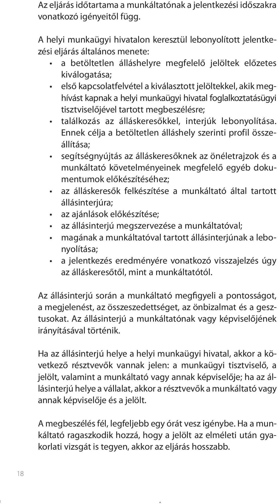 jelöltekkel, akik meghívást kapnak a helyi munkaügyi hivatal foglalkoztatásügyi tisztviselőjével tartott megbeszélésre; találkozás az álláskeresőkkel, interjúk lebonyolítása.