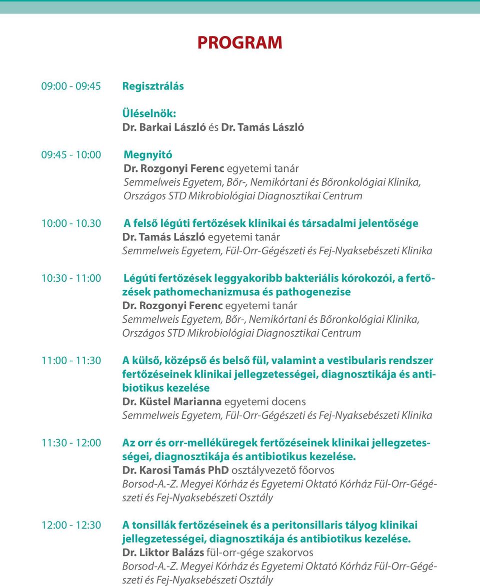 Tamás László egyetemi tanár Semmelweis Egyetem, Fül-Orr-Gégészeti és Fej-Nyaksebészeti Klinika 10:30-11:00 Légúti fertőzések leggyakoribb bakteriális kórokozói, a fertőzések pathomechanizmusa és