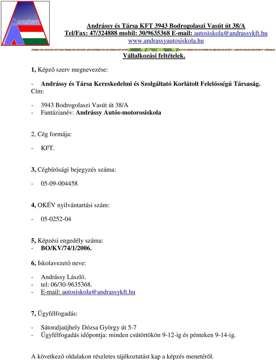 Cím: - 3943 Bodrogolaszi Vasút út 38/A - Fantázianév: Andrássy Autós-motorosiskola 2, Cég formája: - KFT.