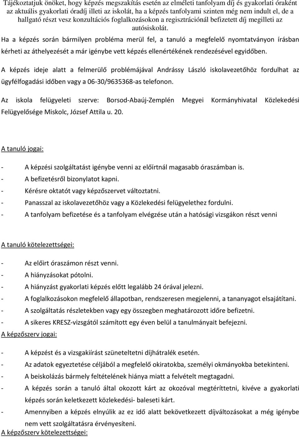 Ha a képzés során bármilyen probléma merül fel, a tanuló a megfelelő nyomtatványon írásban kérheti az áthelyezését a már igénybe vett képzés ellenértékének rendezésével egyidőben.