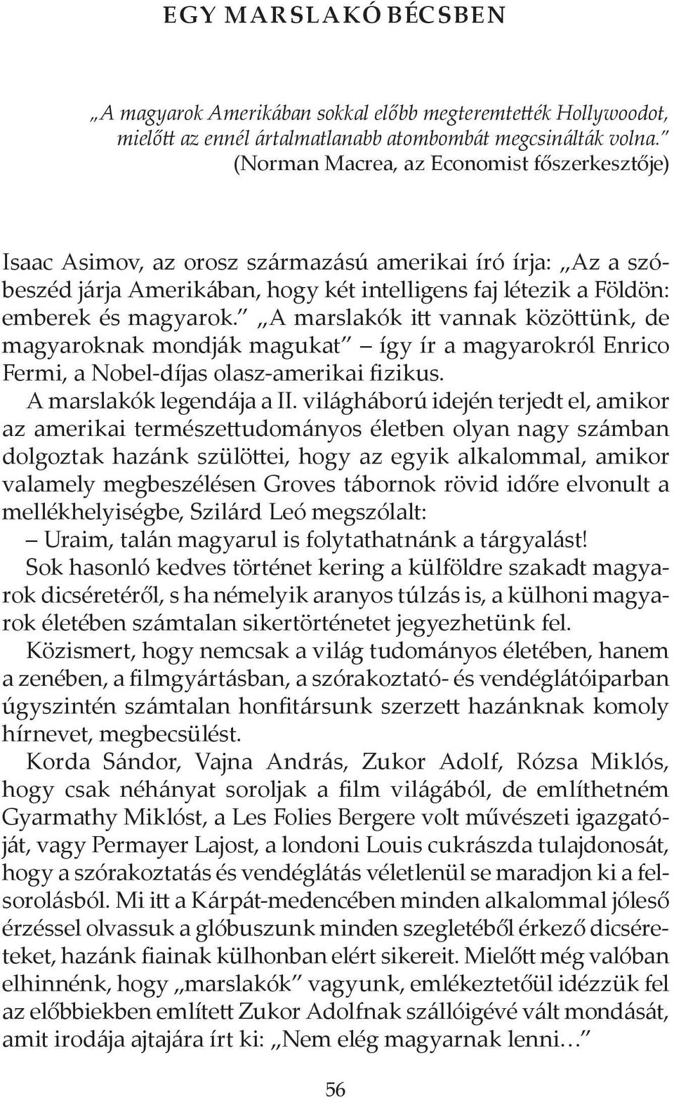 A marslakók itt vannak közöttünk, de magyaroknak mondják magukat így ír a magyarokról Enrico Fermi, a Nobel-díjas olasz-amerikai fizikus. A marslakók legendája a II.