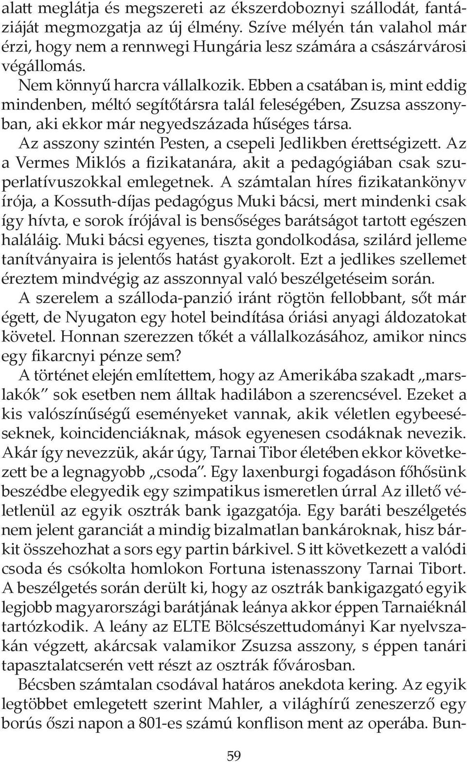 Az asszony szintén Pesten, a csepeli Jedlikben érettségizett. Az a Vermes Miklós a fizikatanára, akit a pedagógiában csak szuperlatívuszokkal emlegetnek.