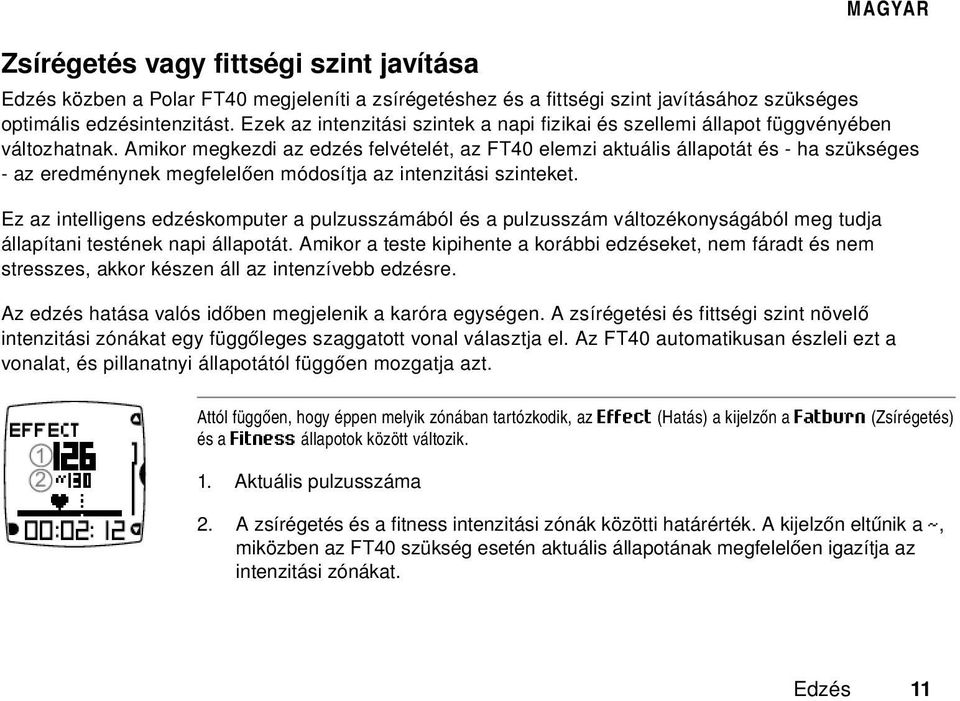 Amikor megkezdi az edzés felvételét, az FT40 elemzi aktuális állapotát és - ha szükséges - az eredménynek megfelelően módosítja az intenzitási szinteket.