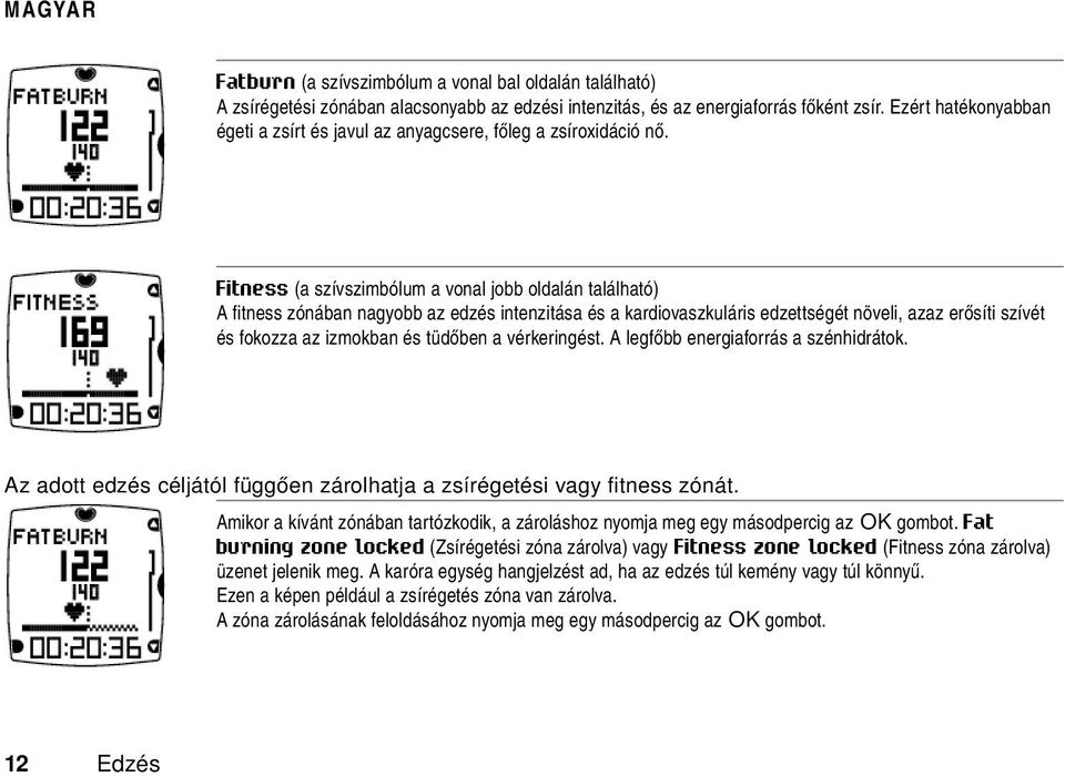 Fitness (a szívszimbólum a vonal jobb oldalán található) A fitness zónában nagyobb az edzés intenzitása és a kardiovaszkuláris edzettségét növeli, azaz erősíti szívét és fokozza az izmokban és