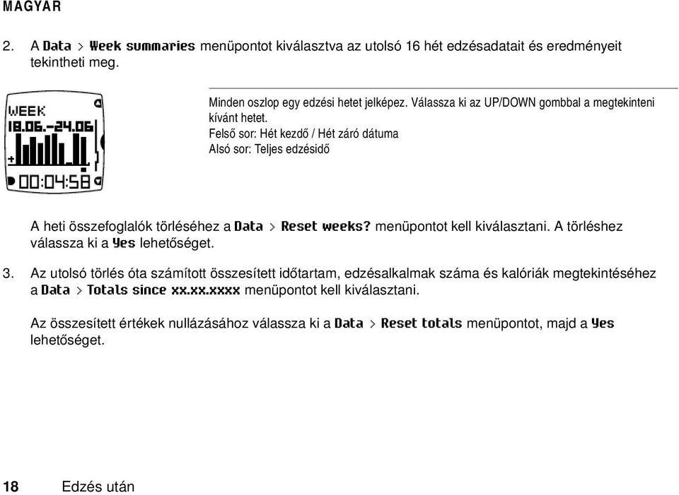 Felső sor: Hét kezdő / Hét záró dátuma Alsó sor: Teljes edzésidő A heti összefoglalók törléséhez a Data > Reset weeks? menüpontot kell kiválasztani.