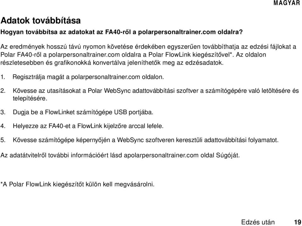 Az oldalon részletesebben és grafikonokká konvertálva jeleníthetők meg az edzésadatok. 1. Regisztrálja magát a polarpersonaltrainer.com oldalon. 2.