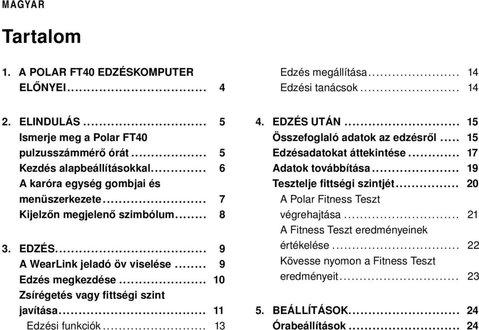 .. 10 Zsírégetés vagy fittségi szint javítása... 11 Edzési funkciók... 13 4. EDZÉS UTÁN... 15 Összefoglaló adatok az edzésről... 15 Edzésadatokat áttekintése... 17 Adatok továbbítása.