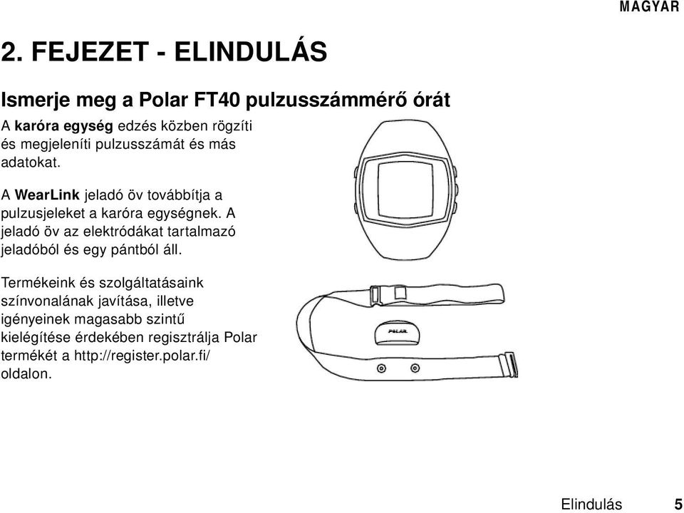 A jeladó öv az elektródákat tartalmazó jeladóból és egy pántból áll.