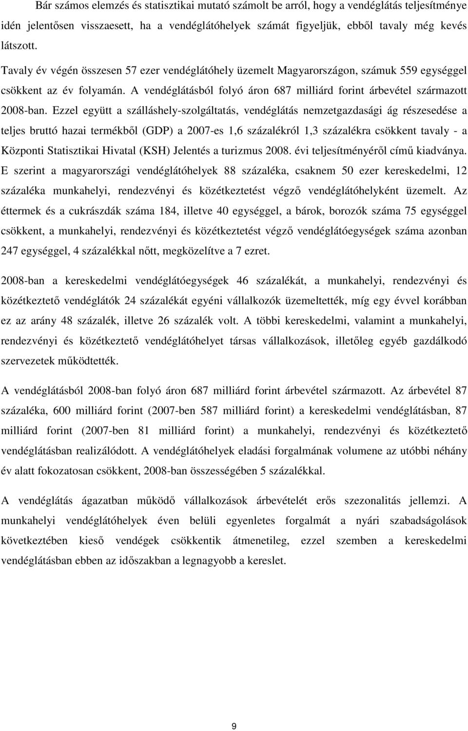 Ezzel együtt a szálláshely-szolgáltatás, vendéglátás nemzetgazdasági ág részesedése a teljes bruttó hazai termékbıl (GDP) a 2007-es 1,6 százalékról 1,3 százalékra csökkent tavaly - a Központi