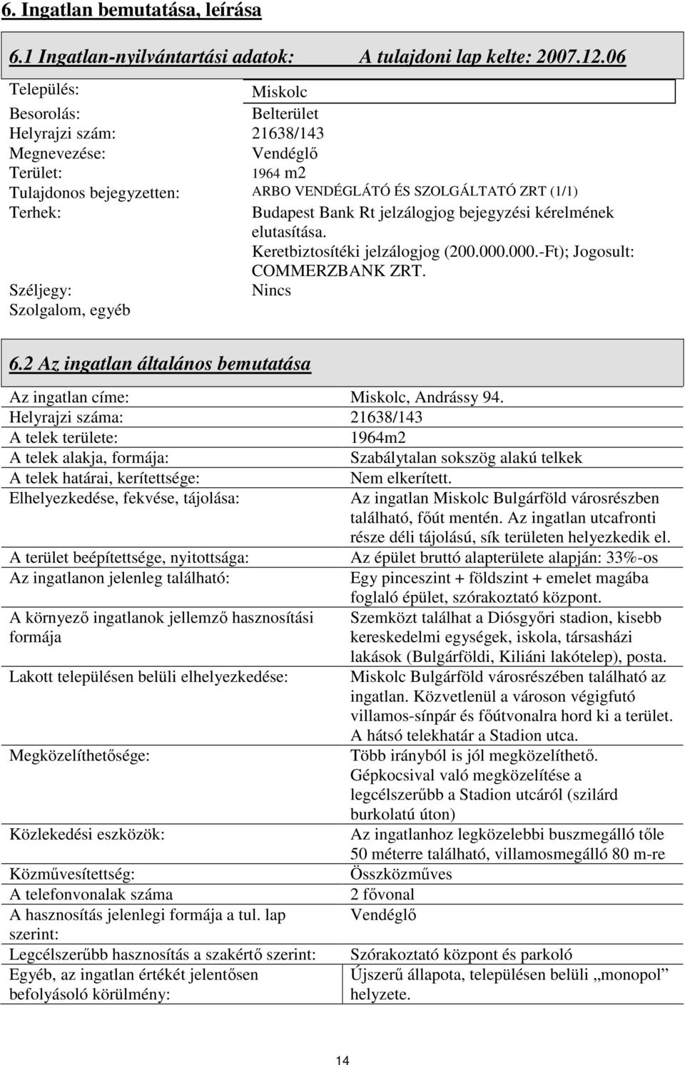 jelzálogjog bejegyzési kérelmének elutasítása. Keretbiztosítéki jelzálogjog (200.000.000.-Ft); Jogosult: COMMERZBANK ZRT. Széljegy: Nincs Szolgalom, egyéb 6.