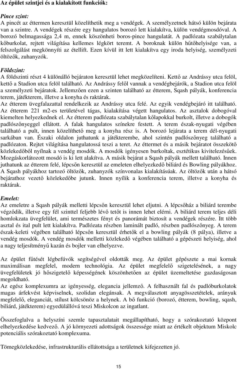 A padlózata szabálytalan kıburkolat, rejtett világítása kellemes légkört teremt. A boroknak külön hőtıhelyisége van, a felszolgálást megkönnyíti az étellift.