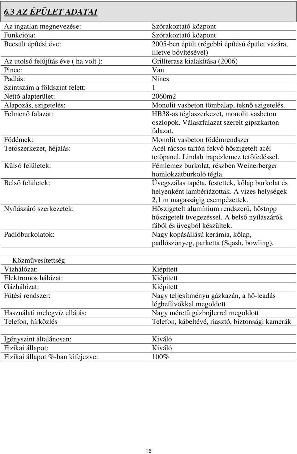 szigetelés. Felmenı falazat: HB38-as téglaszerkezet, monolit vasbeton oszlopok. Válaszfalazat szerelt gipszkarton falazat.