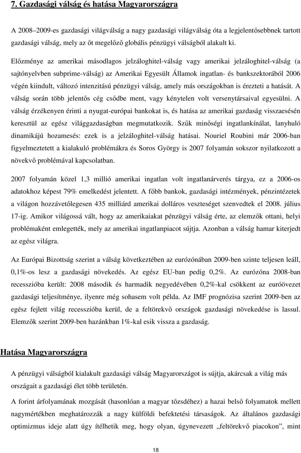 Elızménye az amerikai másodlagos jelzáloghitel-válság vagy amerikai jelzáloghitel-válság (a sajtónyelvben subprime-válság) az Amerikai Egyesült Államok ingatlan- és bankszektorából 2006 végén