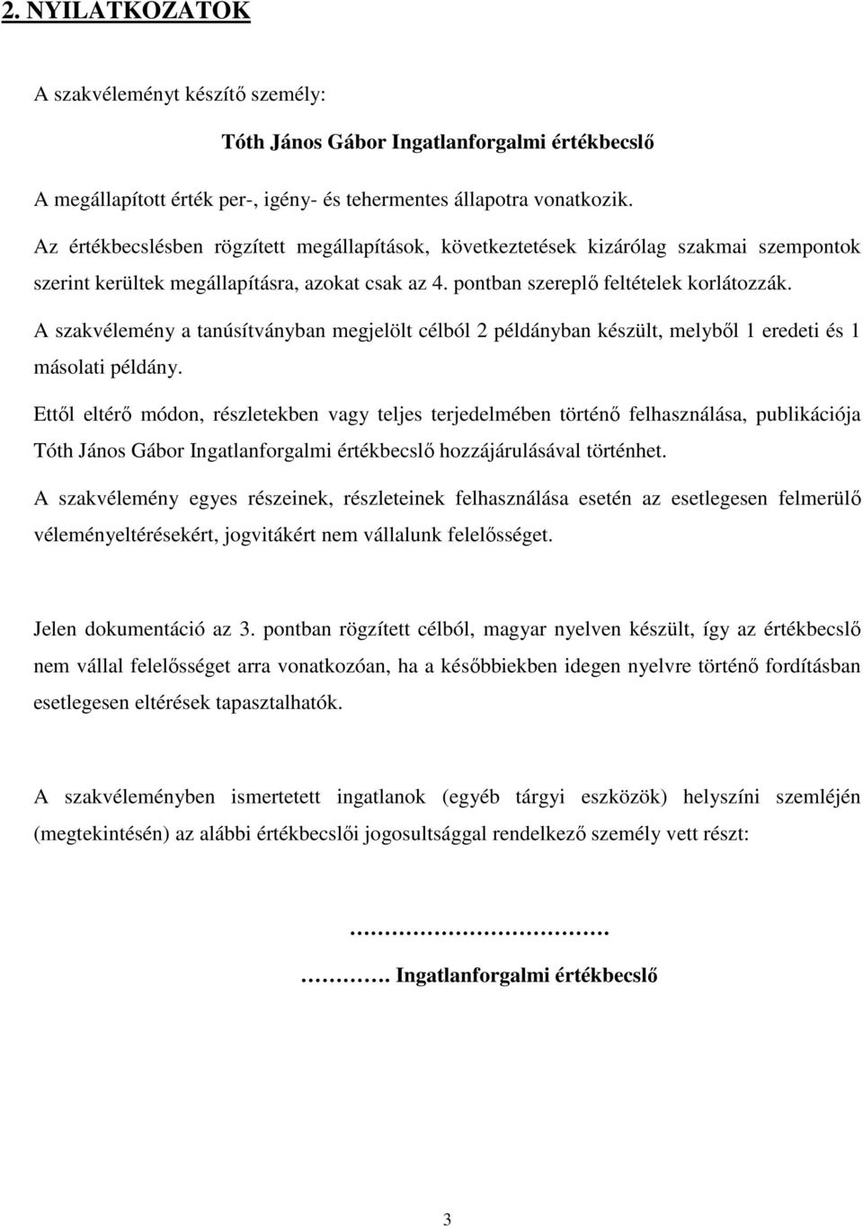 A szakvélemény a tanúsítványban megjelölt célból 2 példányban készült, melybıl 1 eredeti és 1 másolati példány.