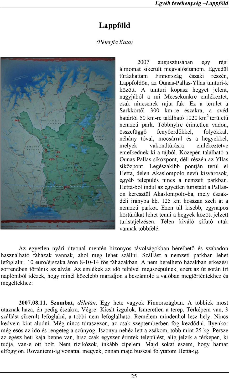 Ez a terület a Sarkkörtől 300 km-re északra, a svéd határtól 50 km-re található 1020 km 2 területű nemzeti park.