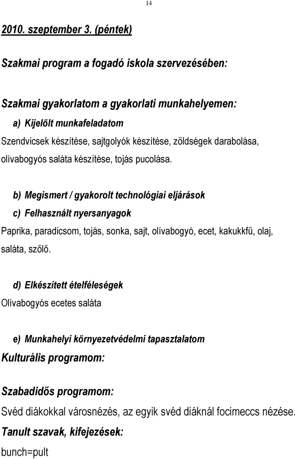 készítése, zöldségek darabolása, olívabogyós saláta készítése, tojás pucolása.