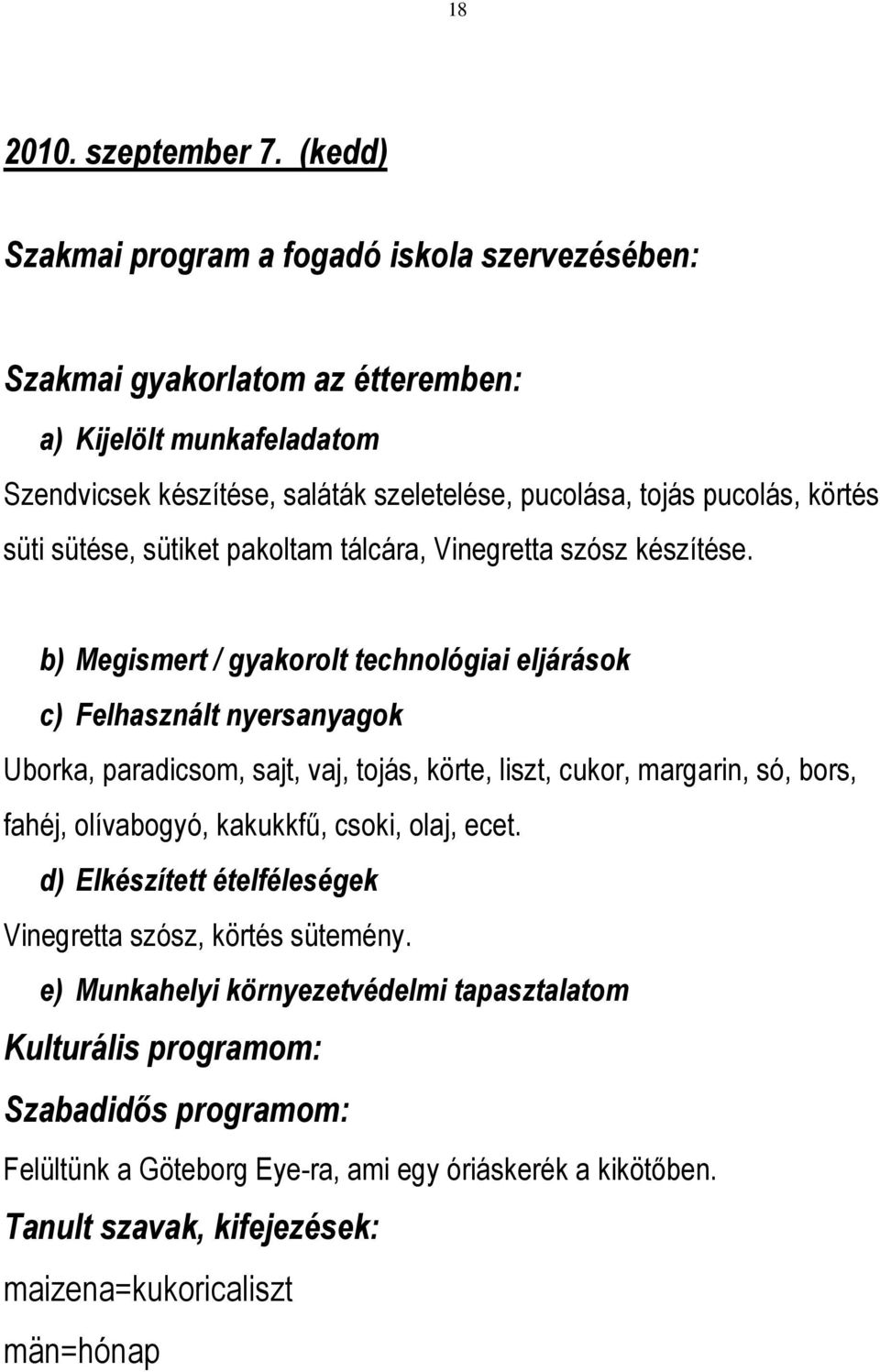 körtés süti sütése, sütiket pakoltam tálcára, Vinegretta szósz készítése.