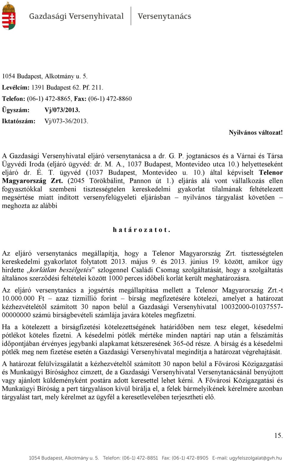 T. ügyvéd (1037 Budapest, Montevideo u. 10.) által képviselt Telenor Magyarország Zrt. (2045 Törökbálint, Pannon út 1.