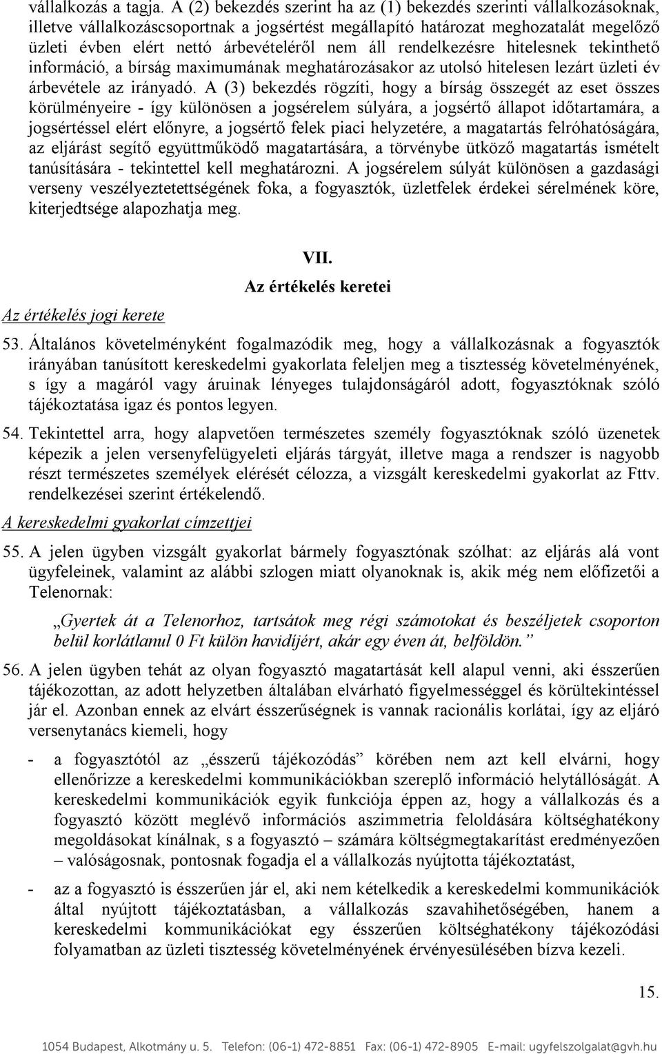 áll rendelkezésre hitelesnek tekinthető információ, a bírság maximumának meghatározásakor az utolsó hitelesen lezárt üzleti év árbevétele az irányadó.