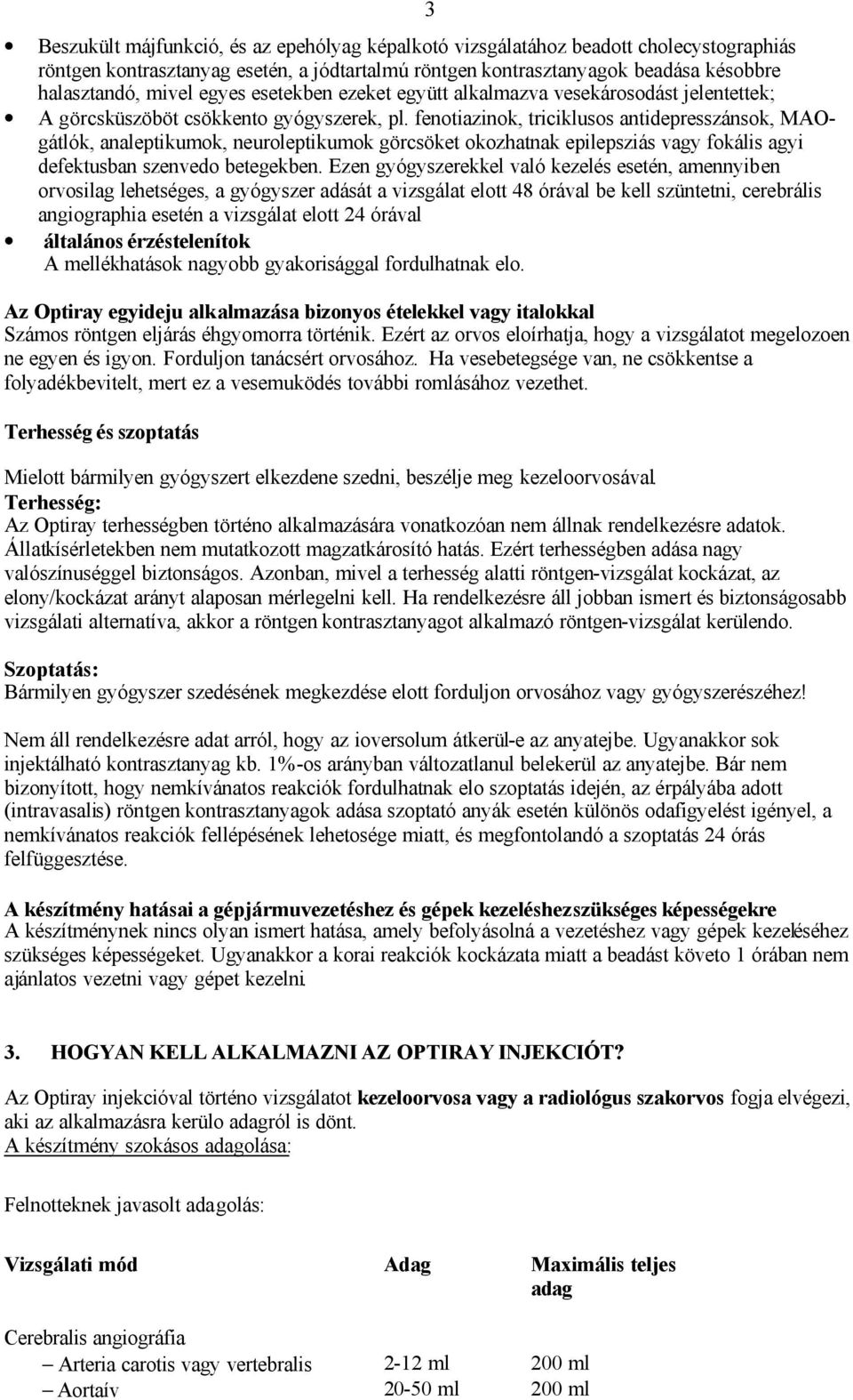 fenotiazinok, triciklusos antidepresszánsok, MAOgátlók, analeptikumok, neuroleptikumok görcsöket okozhatnak epilepsziás vagy fokális agyi defektusban szenvedo betegekben.