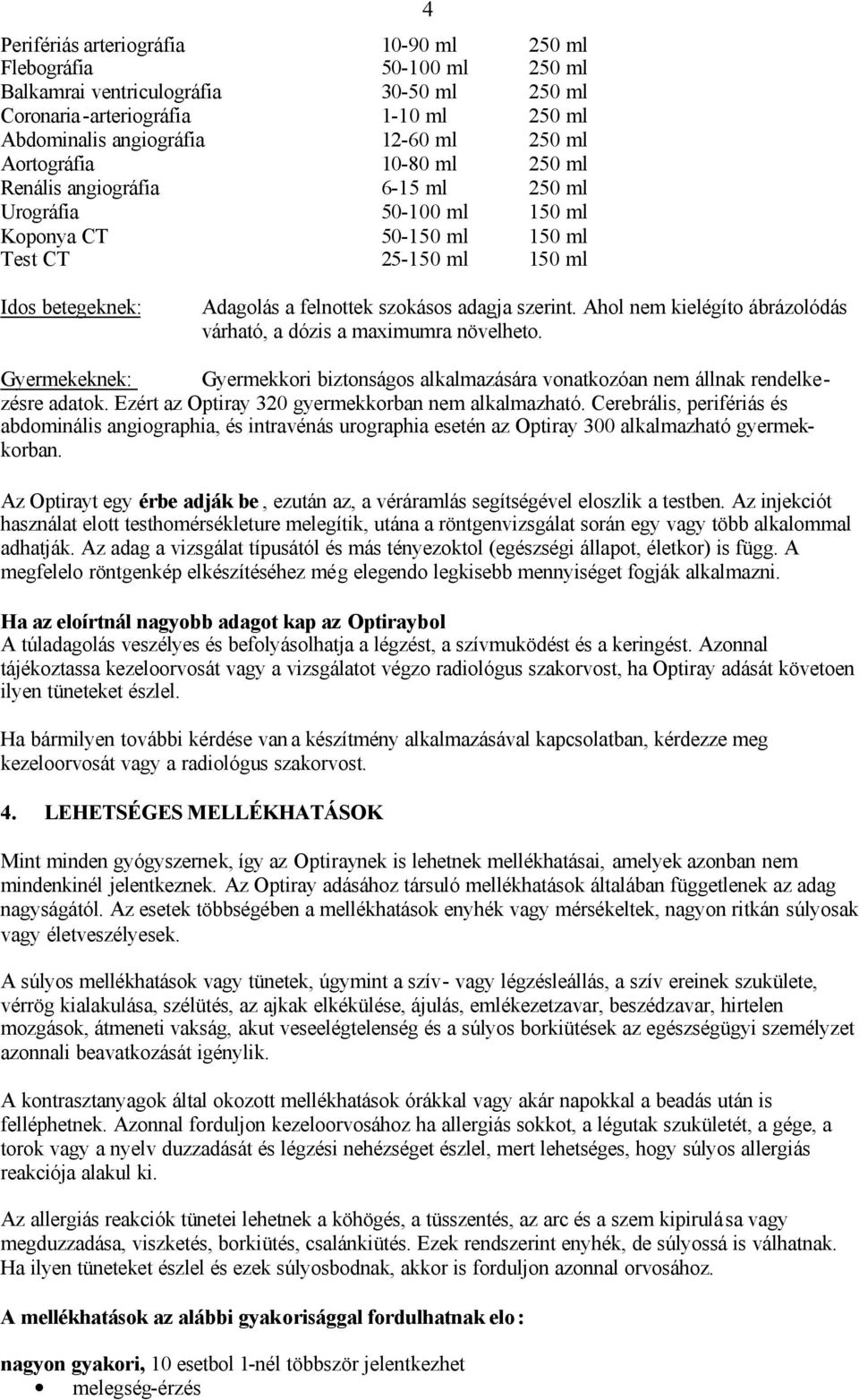 szerint. Ahol nem kielégíto ábrázolódás várható, a dózis a maximumra növelheto. Gyermekeknek: Gyermekkori biztonságos alkalmazására vonatkozóan nem állnak rendelkezésre adatok.