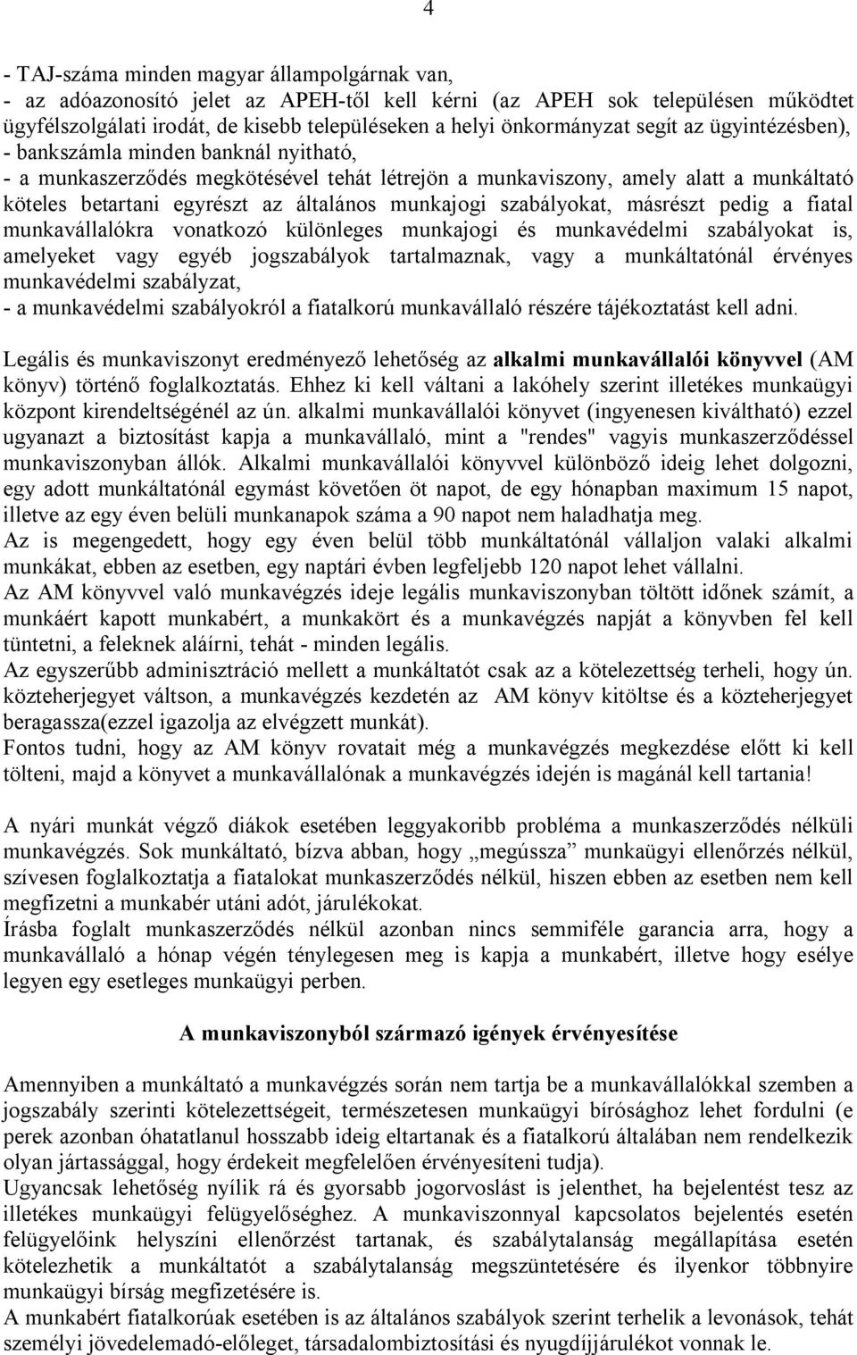 munkajogi szabályokat, másrészt pedig a fiatal munkavállalókra vonatkozó különleges munkajogi és munkavédelmi szabályokat is, amelyeket vagy egyéb jogszabályok tartalmaznak, vagy a munkáltatónál