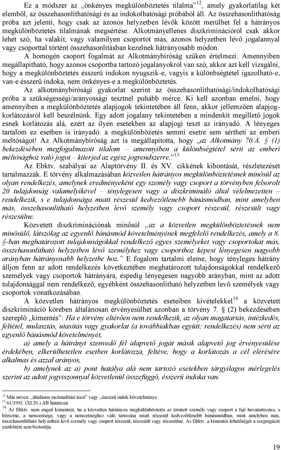 Alkotmányellenes diszkriminációról csak akkor lehet szó, ha valakit, vagy valamilyen csoportot más, azonos helyzetben lévő jogalannyal vagy csoporttal történt összehasonlításban kezelnek hátrányosabb