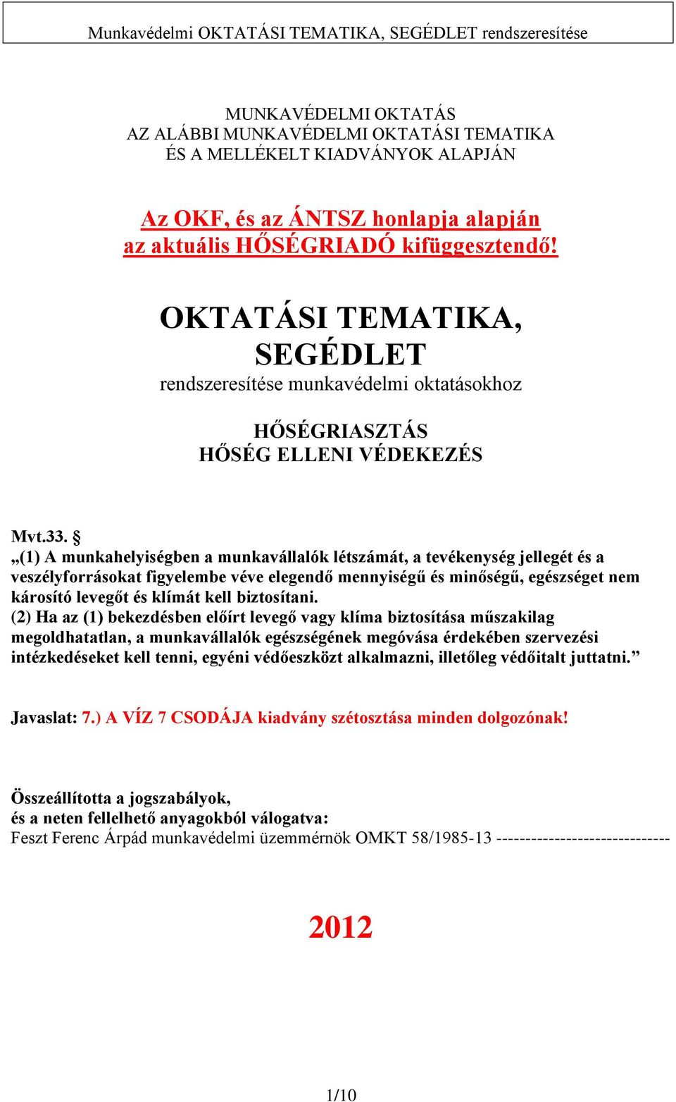 (1) A munkahelyiségben a munkavállalók létszámát, a tevékenység jellegét és a veszélyforrásokat figyelembe véve elegendő mennyiségű és minőségű, egészséget nem károsító levegőt és klímát kell