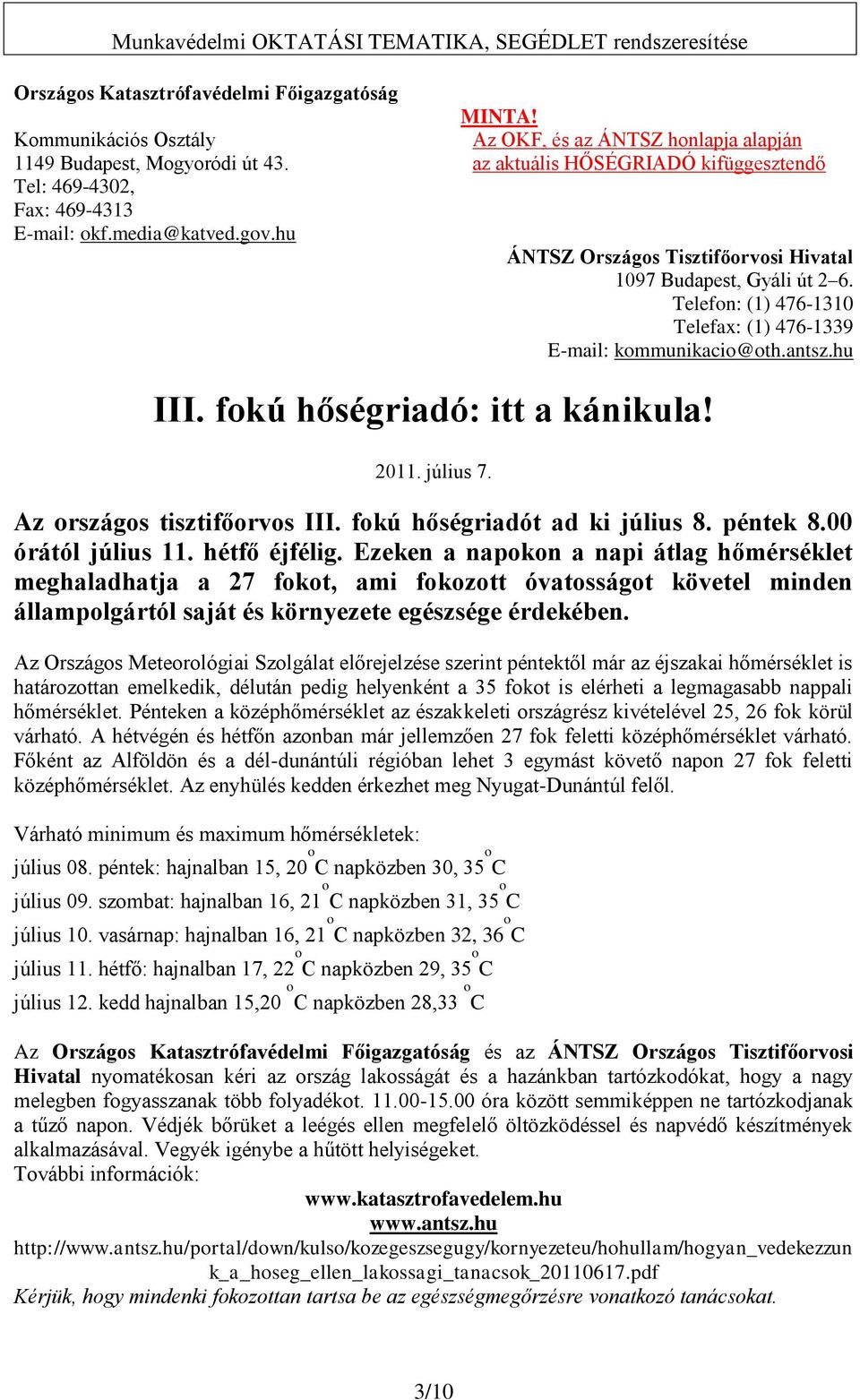 Telefon: (1) 476-1310 Telefax: (1) 476-1339 E-mail: kommunikacio@oth.antsz.hu III. fokú hőségriadó: itt a kánikula! 2011. július 7. Az országos tisztifőorvos III. fokú hőségriadót ad ki július 8.