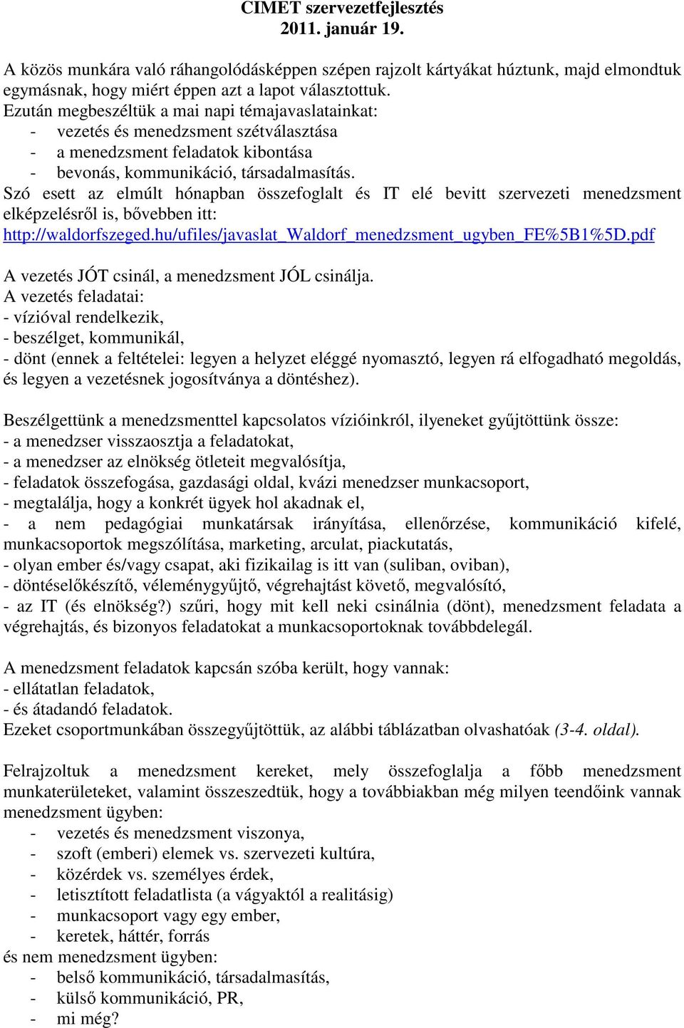 Szó esett az elmúlt hónapban összefoglalt és IT elé bevitt szervezeti menedzsment elképzelésről is, bővebben itt: http://waldorfszeged.hu/ufiles/javaslat_waldorf_menedzsment_ugyben_fe%5b1%5d.