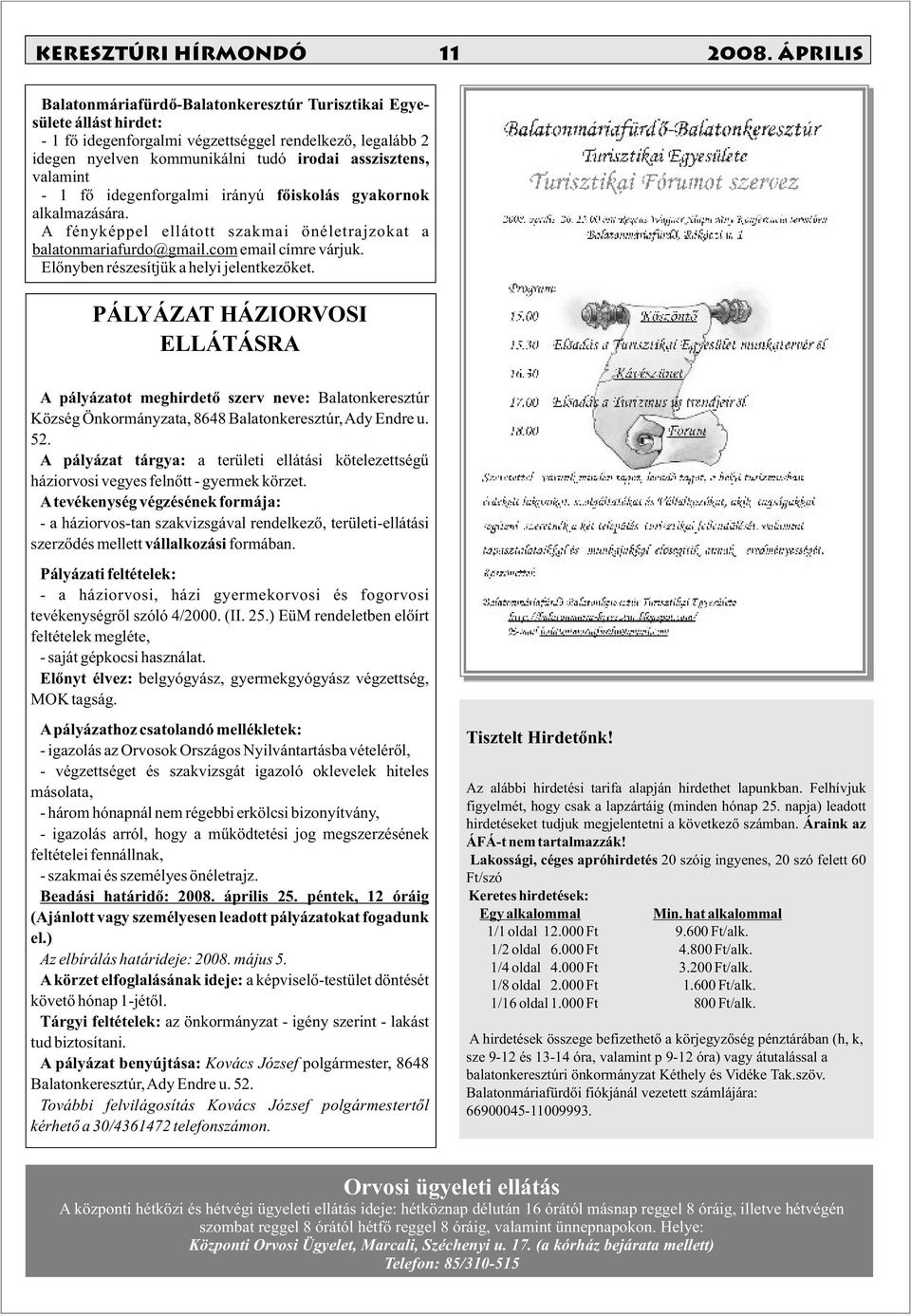 valamint - 1 fõ idegenforgalmi irányú fõiskolás gyakornok alkalmazására. A fényképpel ellátott szakmai önéletrajzokat a balatonmariafurdo@gmail.com email címre várjuk.