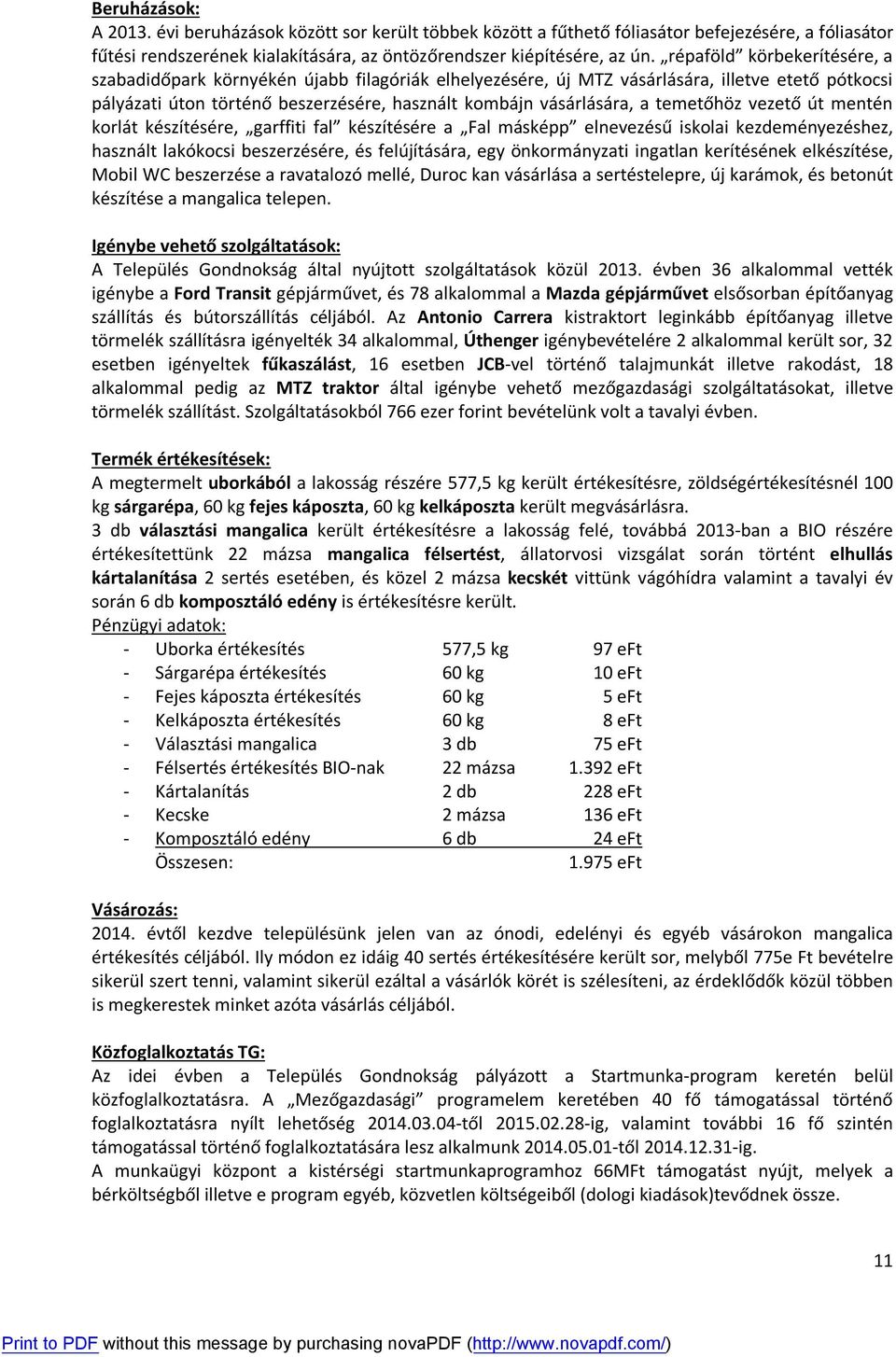 temetőhöz vezető út mentén korlát készítésére, garffiti fal készítésére a Fal másképp elnevezésű iskolai kezdeményezéshez, használt lakókocsi beszerzésére, és felújítására, egy önkormányzati ingatlan