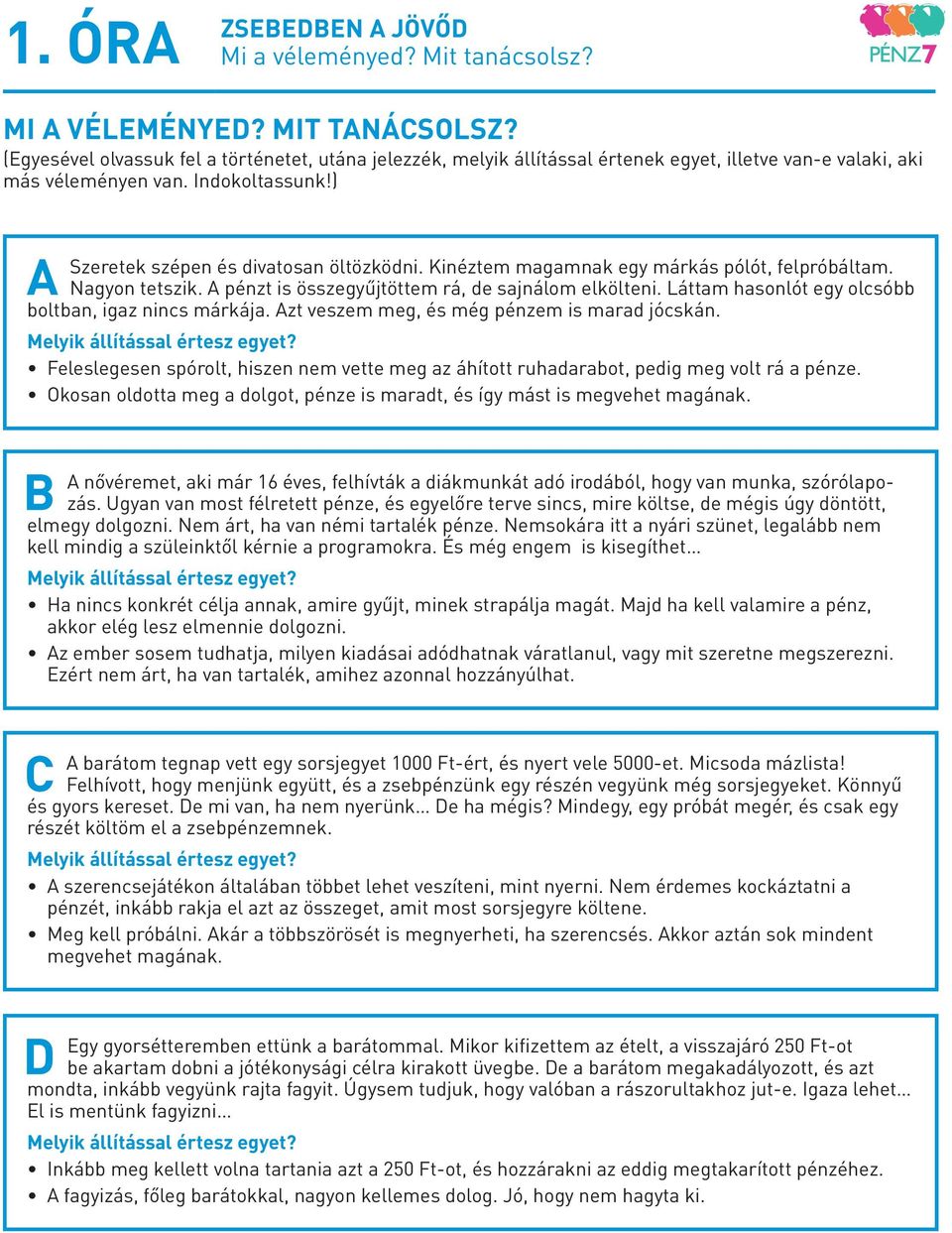 Kinéztem magamnak egy márkás pólót, felpróbáltam. Nagyon tetszik. A pénzt is összegyűjtöttem rá, de sajnálom elkölteni. Láttam hasonlót egy olcsóbb boltban, igaz nincs márkája.