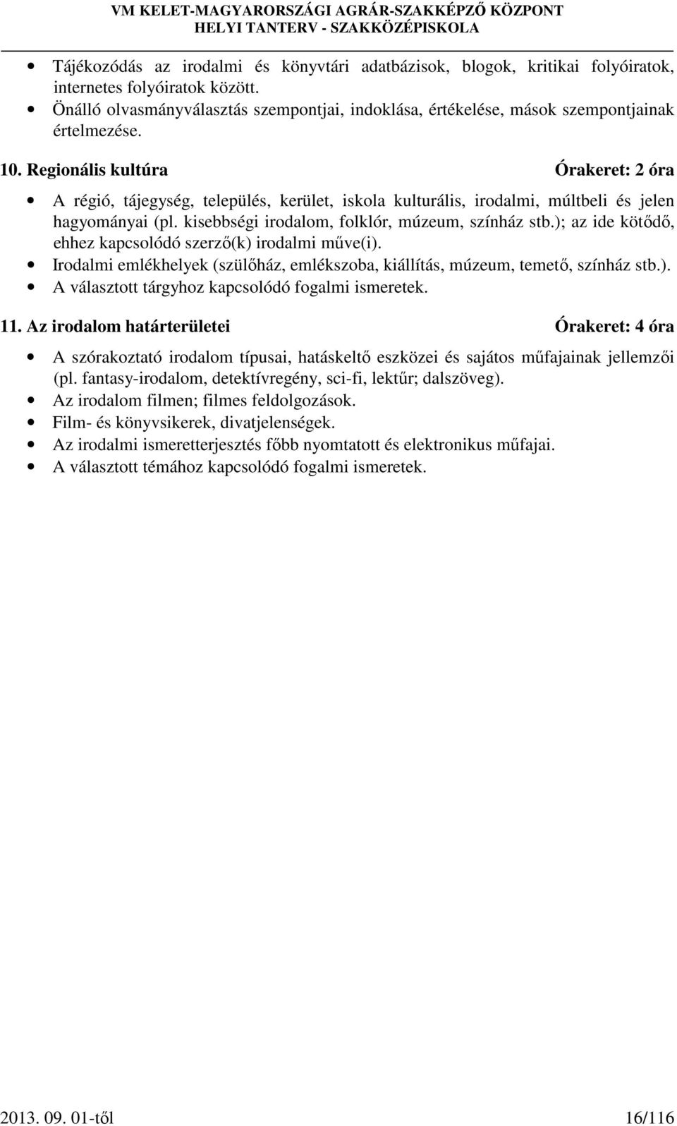 Regionális kultúra Órakeret: 2 óra A régió, tájegység, település, kerület, iskola kulturális, irodalmi, múltbeli és jelen hagyományai (pl. kisebbségi irodalom, folklór, múzeum, színház stb.