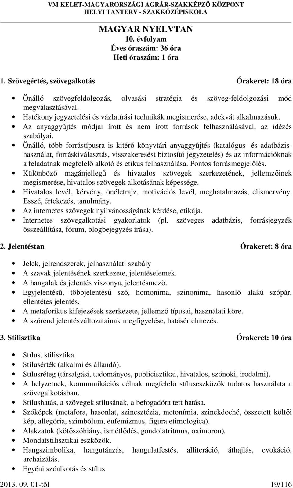 Hatékony jegyzetelési és vázlatírási technikák megismerése, adekvát alkalmazásuk. Az anyaggyűjtés módjai írott és nem írott források felhasználásával, az idézés szabályai.