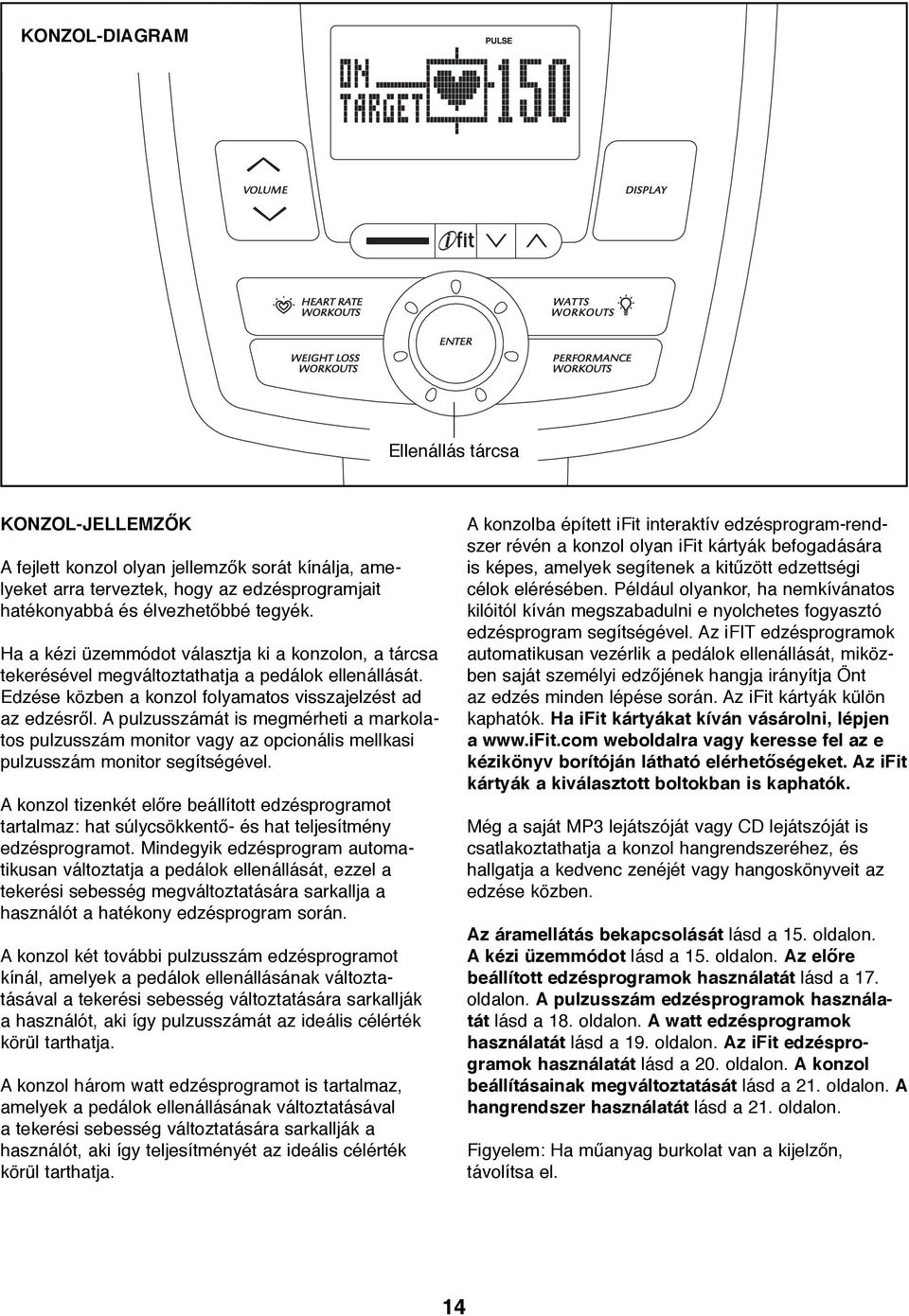 A pulzusszámát is megmérheti a markolatos pulzusszám monitor vagy az opcionális mellkasi pulzusszám monitor segítségével.