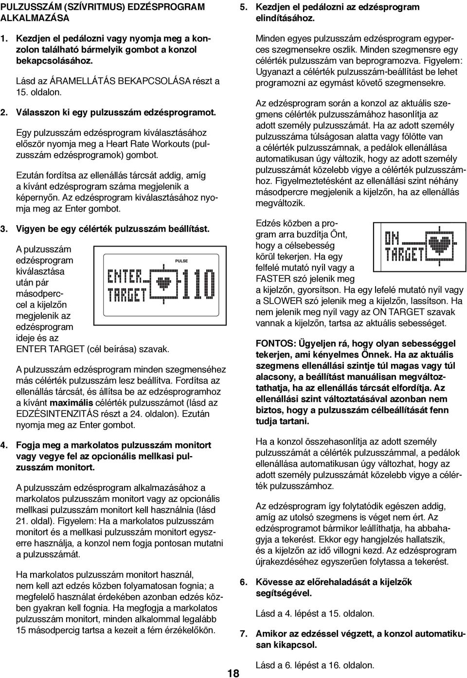 Ezután fordítsa az ellenállás tárcsát addig, amíg a kívánt edzésprogram száma megjelenik a képernyőn. Az edzésprogram kiválasztásához nyomja meg az Enter gombot. 3.