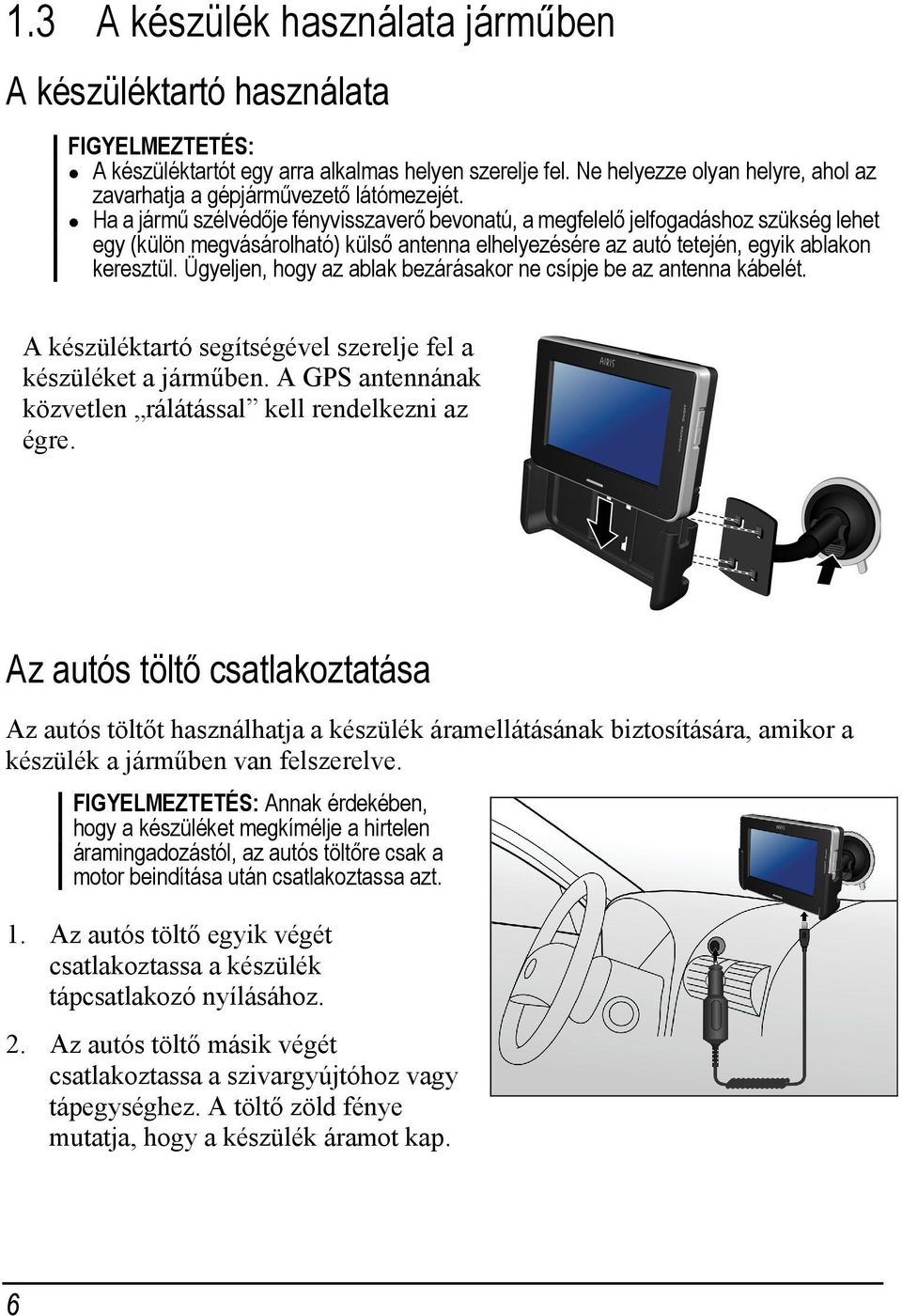 Ha a jármű szélvédője fényvisszaverő bevonatú, a megfelelő jelfogadáshoz szükség lehet egy (külön megvásárolható) külső antenna elhelyezésére az autó tetején, egyik ablakon keresztül.