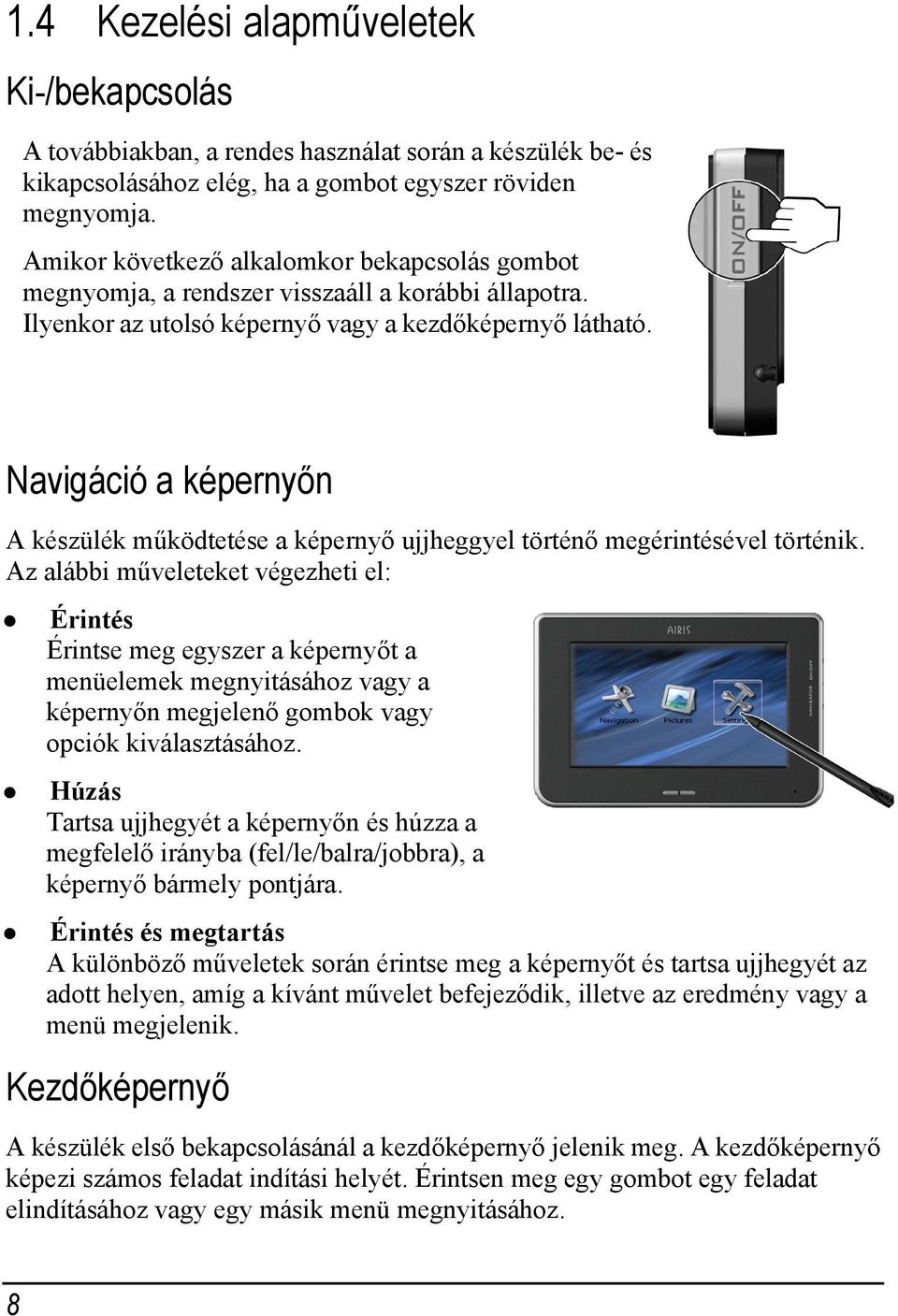 Navigáció a képernyőn A készülék működtetése a képernyő ujjheggyel történő megérintésével történik.