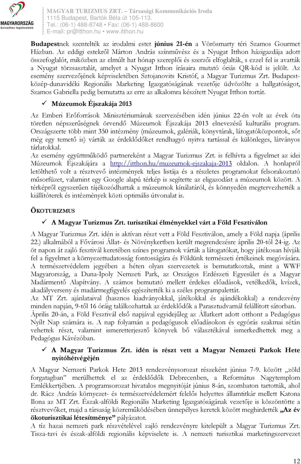 törzsasztalát, amelyet a Nyugat Itthon írásaira mutató óriás QR-kód is jelölt. Az esemény szervezőjének képviseletében Sztojanovits Kristóf, a Magyar Turizmus Zrt.