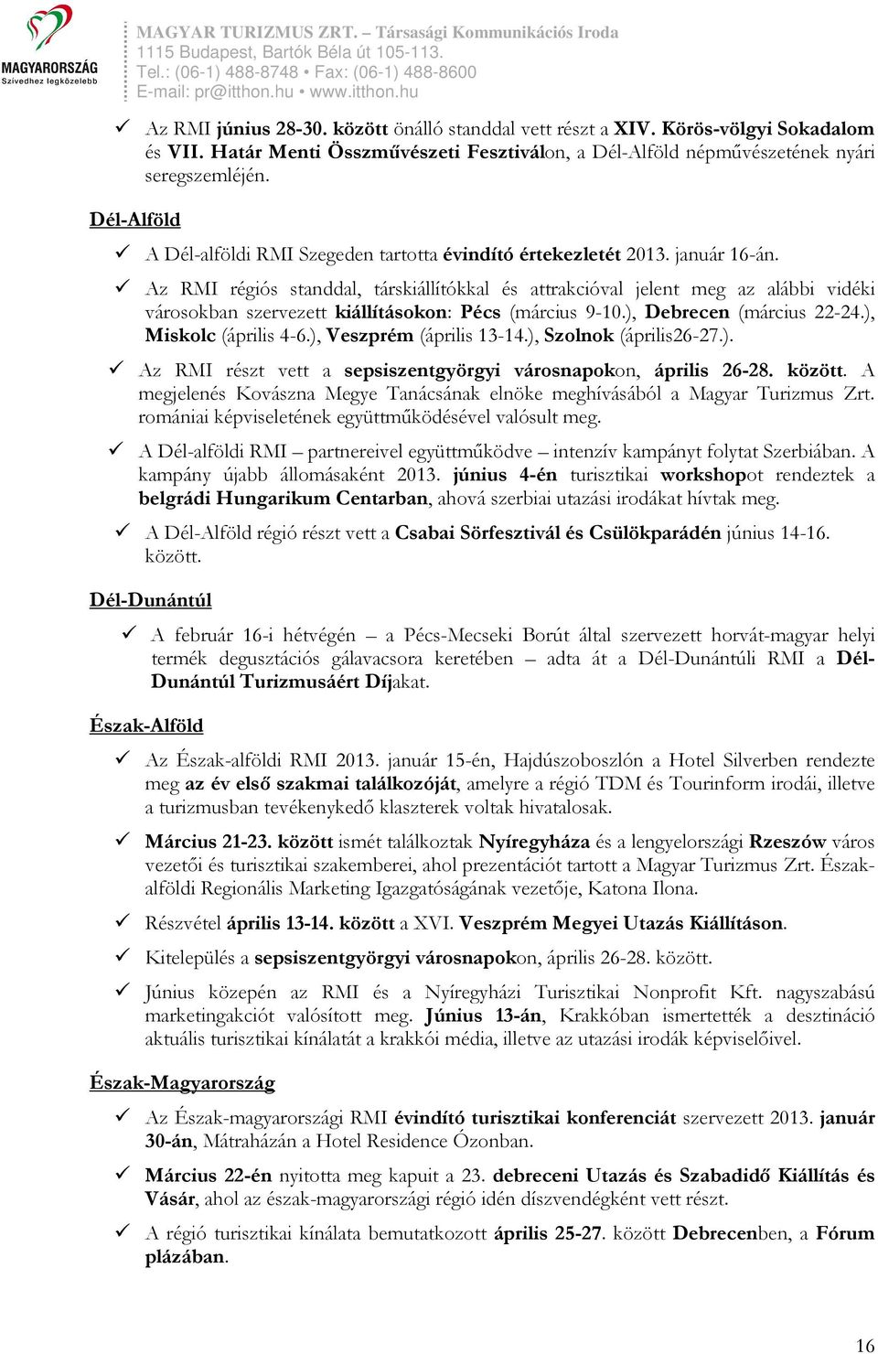 Az RMI régiós standdal, társkiállítókkal és attrakcióval jelent meg az alábbi vidéki városokban szervezett kiállításokon: Pécs (március 9-10.), Debrecen (március 22-24.), Miskolc (április 4-6.