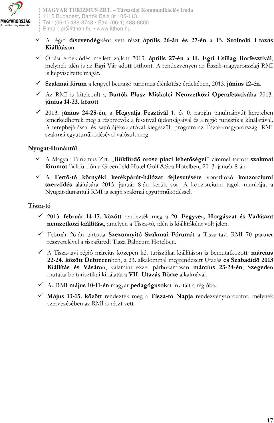 Szakmai fórum a lengyel beutazó turizmus élénkítése érdekében, 2013. június 12-én. Az RMI is kitelepült a Bartók Plusz Miskolci Nemzetközi Operafesztiválra 2013. június 14-23. között. 2013. június 24-25-én, a Hegyalja Fesztivál 1.