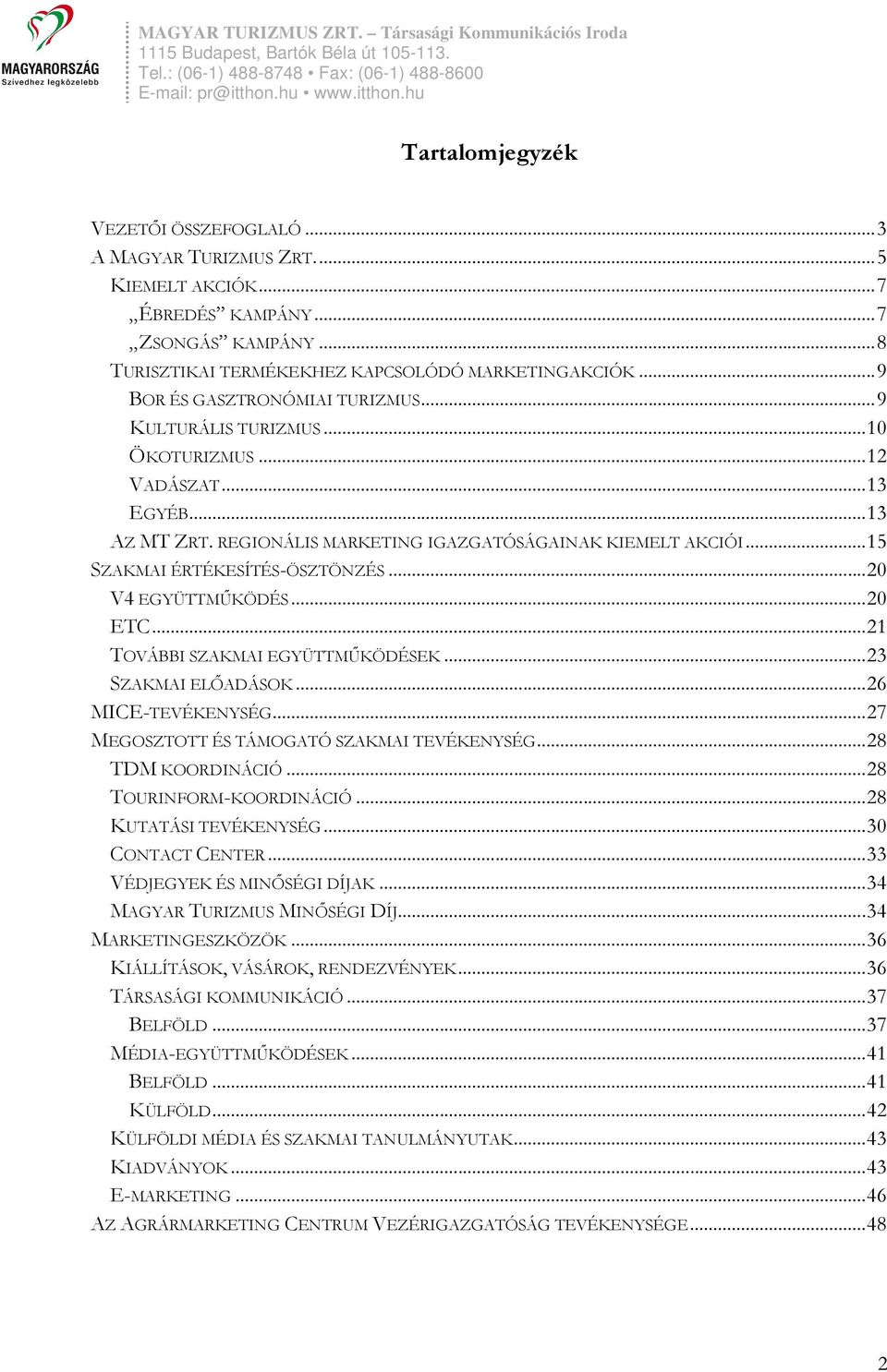 .. 15 SZAKMAI ÉRTÉKESÍTÉS-ÖSZTÖNZÉS... 20 V4 EGYÜTTMŰKÖDÉS... 20 ETC... 21 TOVÁBBI SZAKMAI EGYÜTTMŰKÖDÉSEK... 23 SZAKMAI ELŐADÁSOK... 26 MICE-TEVÉKENYSÉG.