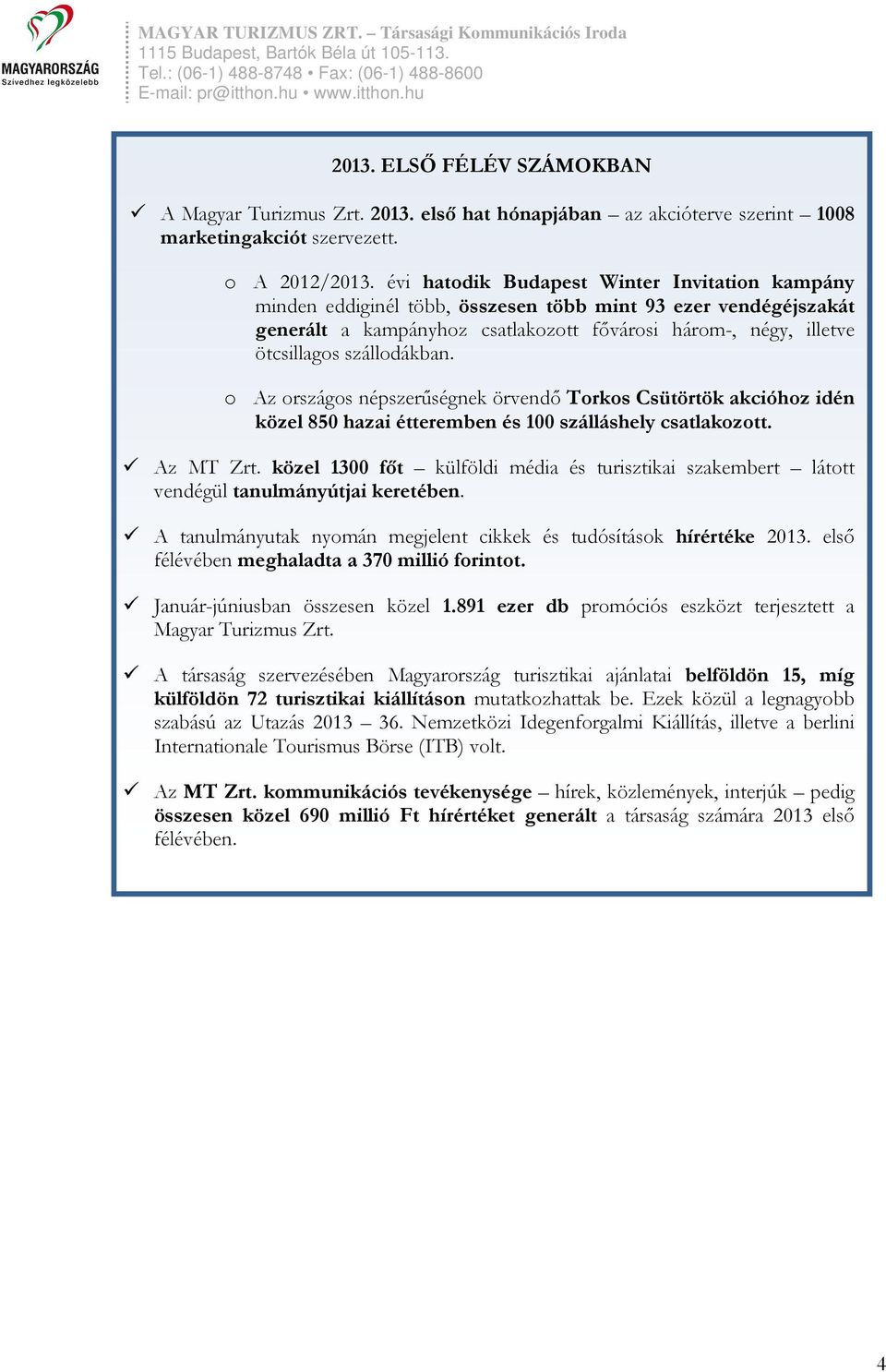 szállodákban. o Az országos népszerűségnek örvendő Torkos Csütörtök akcióhoz idén közel 850 hazai étteremben és 100 szálláshely csatlakozott. Az MT Zrt.