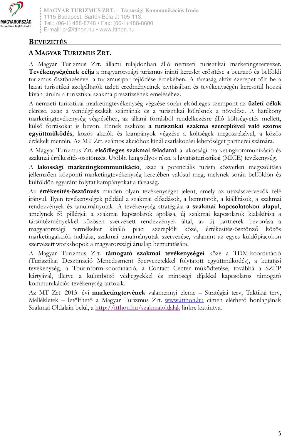 A társaság aktív szerepet tölt be a hazai turisztikai szolgáltatók üzleti eredményeinek javításában és tevékenységén keresztül hozzá kíván járulni a turisztikai szakma presztízsének emeléséhez.