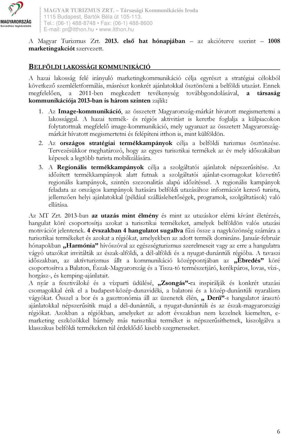 belföldi utazást. Ennek megfelelően, a 2011-ben megkezdett tevékenység továbbgondolásával, a társaság kommunikációja 2013-ban is három szinten zajlik: 1.