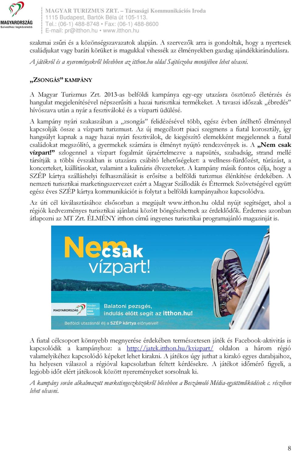 2013-as belföldi kampánya egy-egy utazásra ösztönző életérzés és hangulat megjelenítésével népszerűsíti a hazai turisztikai termékeket.