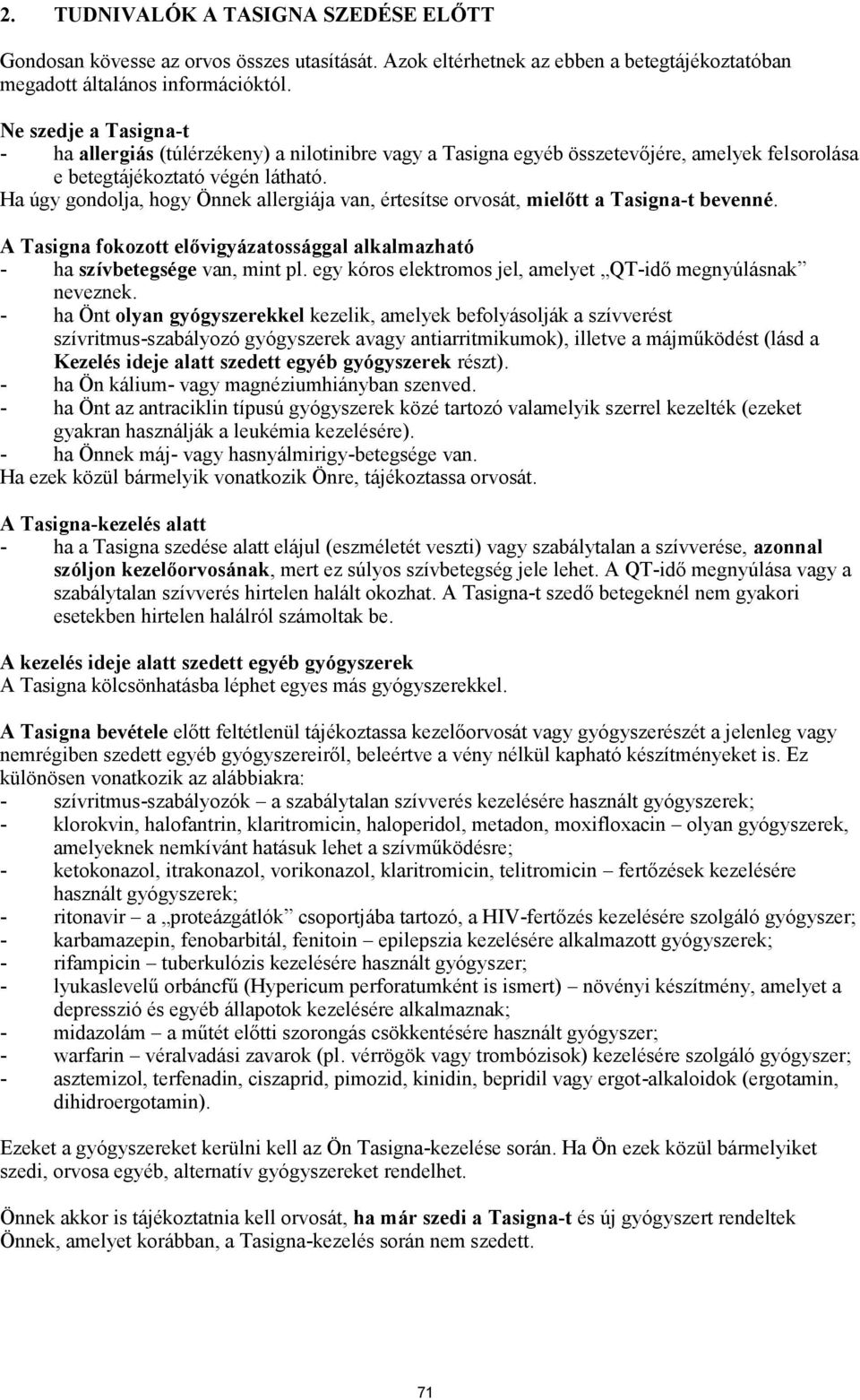 Ha úgy gondolja, hogy Önnek allergiája van, értesítse orvosát, mielőtt a Tasigna-t bevenné. A Tasigna fokozott elővigyázatossággal alkalmazható - ha szívbetegsége van, mint pl.