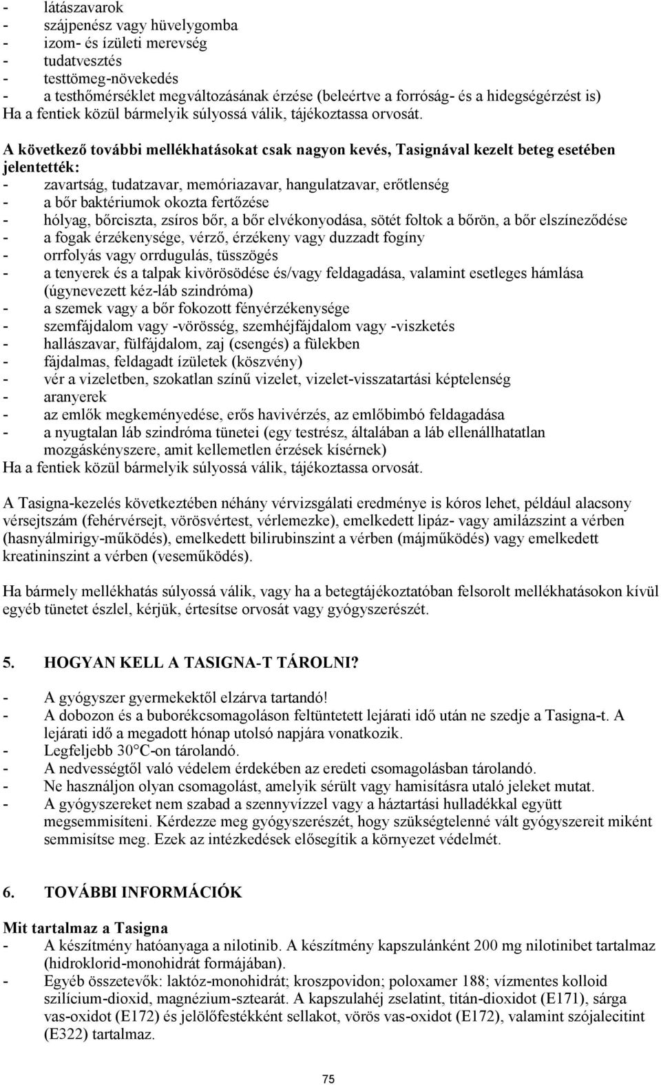 A következő további mellékhatásokat csak nagyon kevés, Tasignával kezelt beteg esetében jelentették: - zavartság, tudatzavar, memóriazavar, hangulatzavar, erőtlenség - a bőr baktériumok okozta